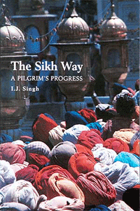 The Sikh Way, A Pilgrim�s Progress, by I. J. Singh