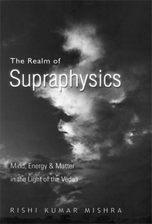 The Realm of Supraphysics: Mind, Energy and Matter in the Light of the Vedas