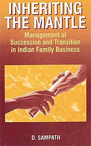 Inheriting the Mantle: Management of Succession and Transition of Indian Family Business