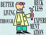 BETTER LIVING THROUGH RECKLESS EXPERIMENTATION