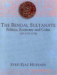 The Bengal Sultanate; Politics, Economy and Coins (AD 1205-1576)