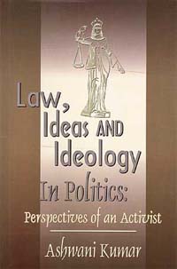 Law, Ideas And Ideology In Politics: Perspective of an Activist