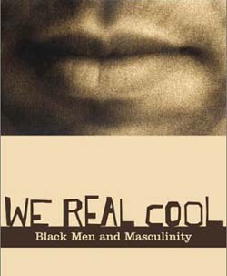 We Real Cool: Black Men and Masculinity