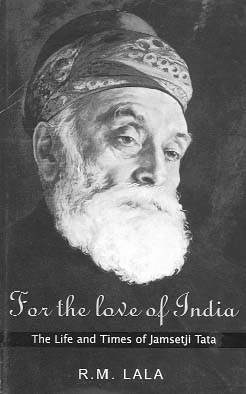 For the Love of India: The Life and Times of Jamsetji Tata