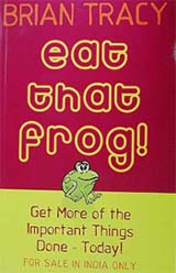 Eat That Frog! Get more of the Important Things Done - Today!