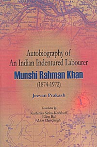 Autobiography of an Indian Indentured Labourer:  Munshi Rahman Khan (1874-1972) 