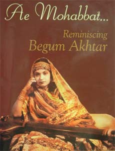 Ae Mohabbat... Reminiscing Begum Akhtar