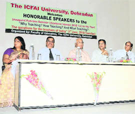 Speakers at a seminar for teachers held at ICFAi University in Dehradun on Tuesday.
