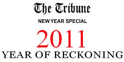 THE TRIBUNE NEW YEAR SPECIAL 2011 : YEAR OF RECKONING